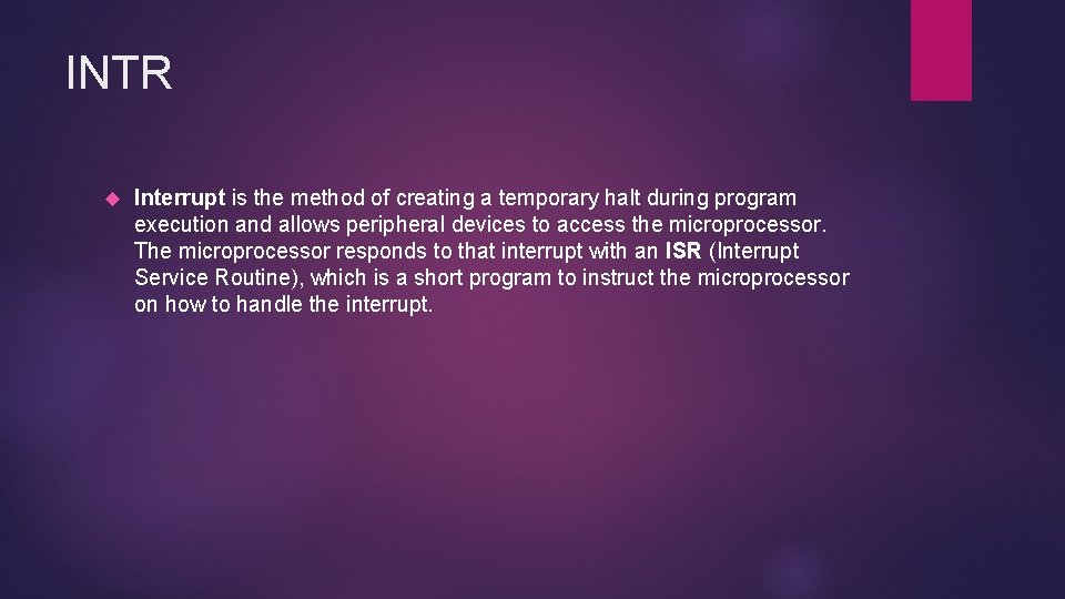 INTR Interrupt is the method of creating a temporary halt during program execution and