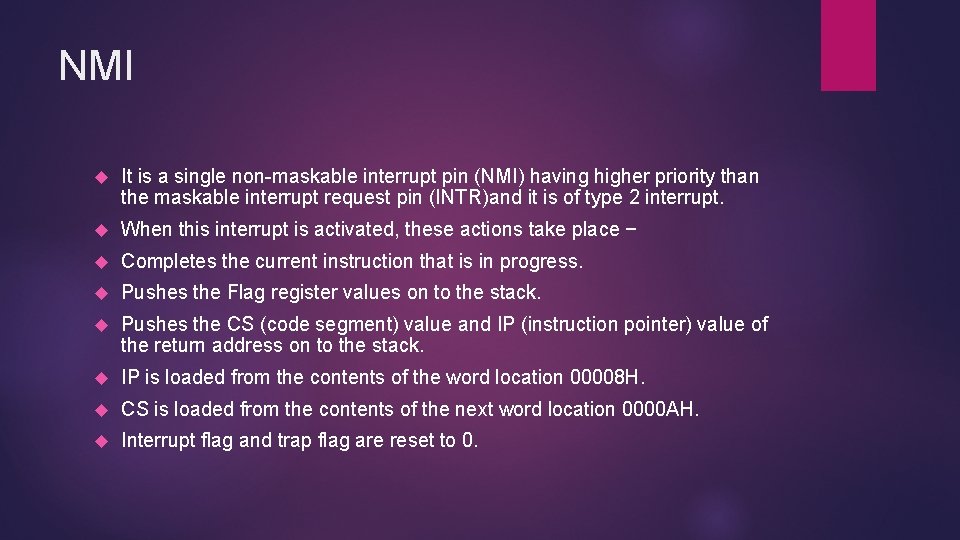 NMI It is a single non-maskable interrupt pin (NMI) having higher priority than the