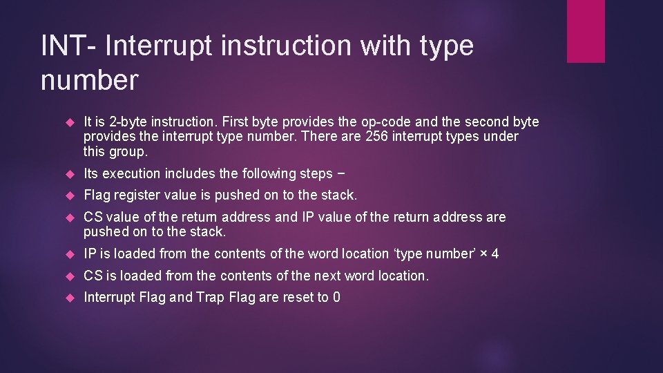 INT- Interrupt instruction with type number It is 2 -byte instruction. First byte provides