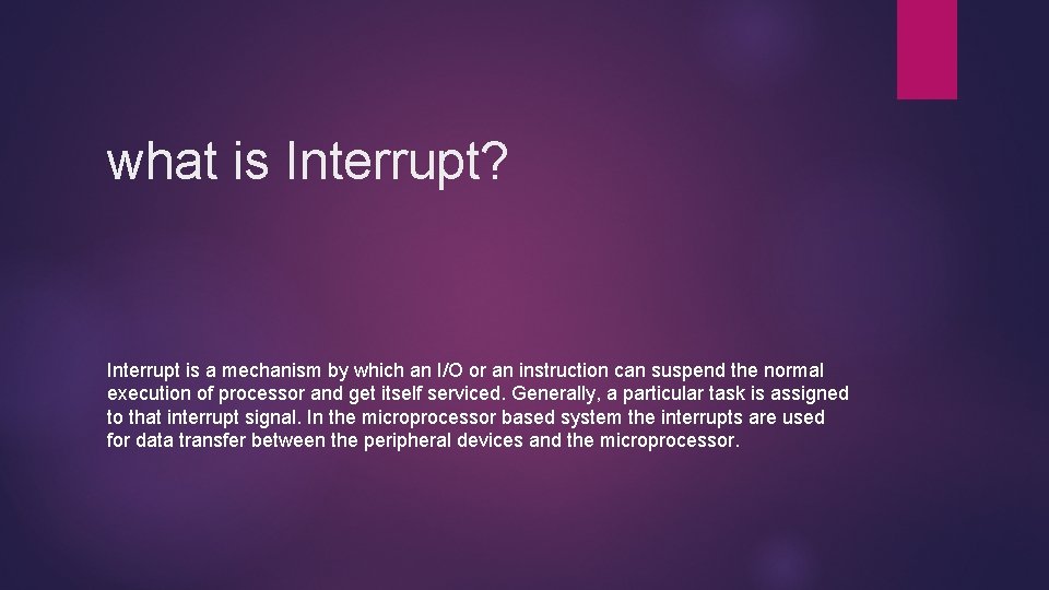 what is Interrupt? Interrupt is a mechanism by which an I/O or an instruction