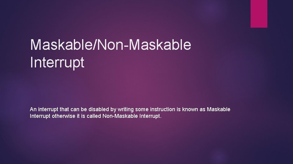 Maskable/Non-Maskable Interrupt An interrupt that can be disabled by writing some instruction is known