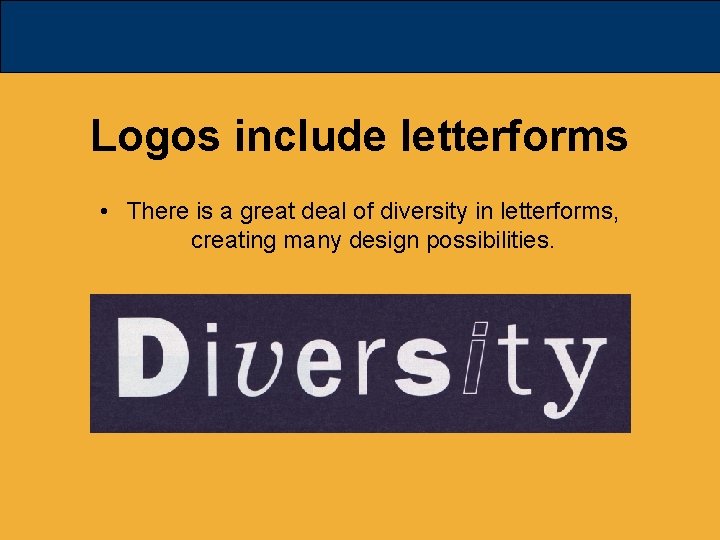 Logos include letterforms • There is a great deal of diversity in letterforms, creating