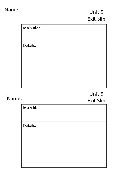 Name: __________ Unit 5 Exit Slip Main Idea: Details: Name: __________ Main Idea: Details: