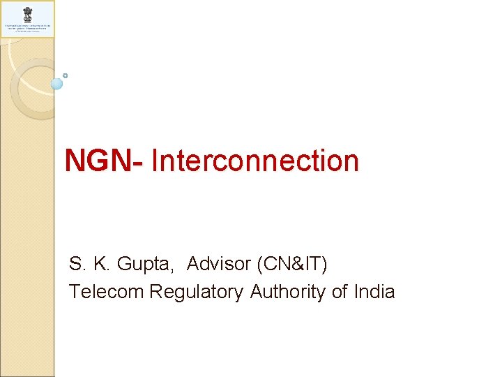 NGN- Interconnection S. K. Gupta, Advisor (CN&IT) Telecom Regulatory Authority of India 