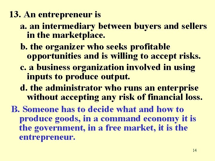 13. An entrepreneur is a. an intermediary between buyers and sellers in the marketplace.