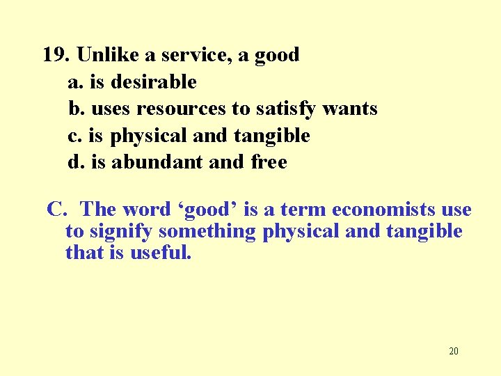 19. Unlike a service, a good a. is desirable b. uses resources to satisfy