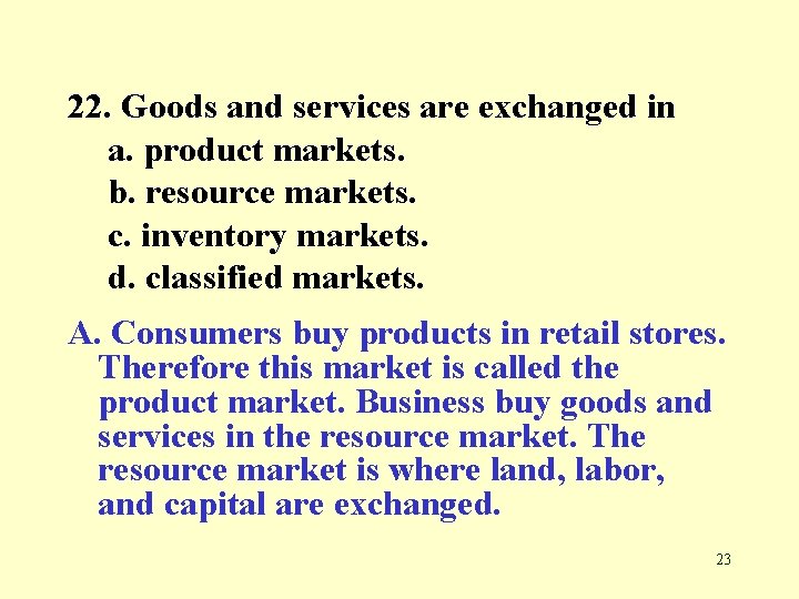 22. Goods and services are exchanged in a. product markets. b. resource markets. c.