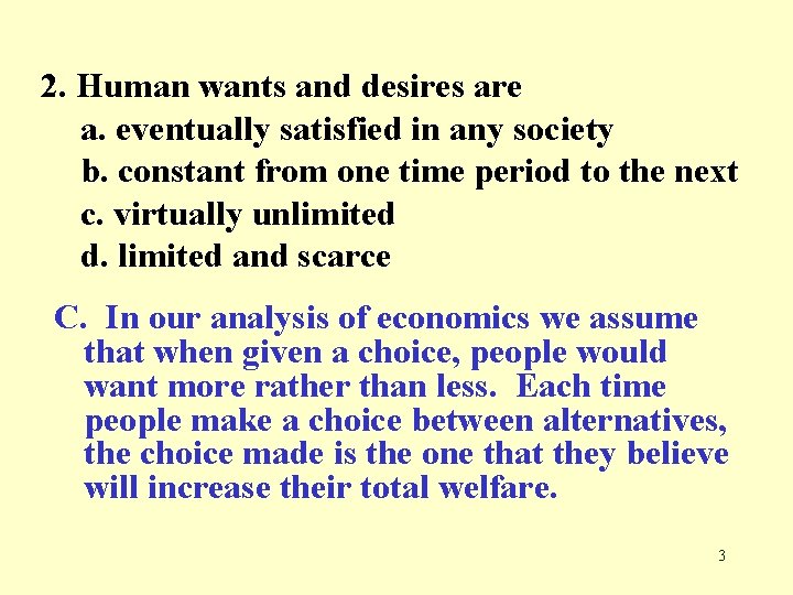 2. Human wants and desires are a. eventually satisfied in any society b. constant