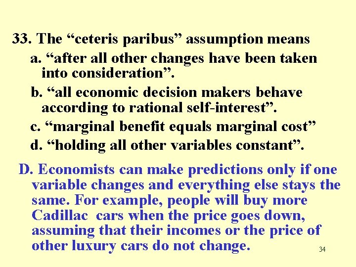 33. The “ceteris paribus” assumption means a. “after all other changes have been taken