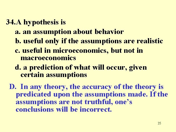 34. A hypothesis is a. an assumption about behavior b. useful only if the