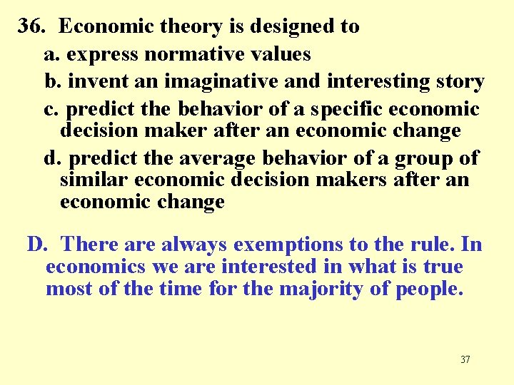 36. Economic theory is designed to a. express normative values b. invent an imaginative