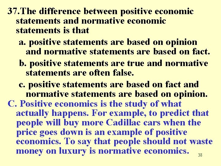 37. The difference between positive economic statements and normative economic statements is that a.