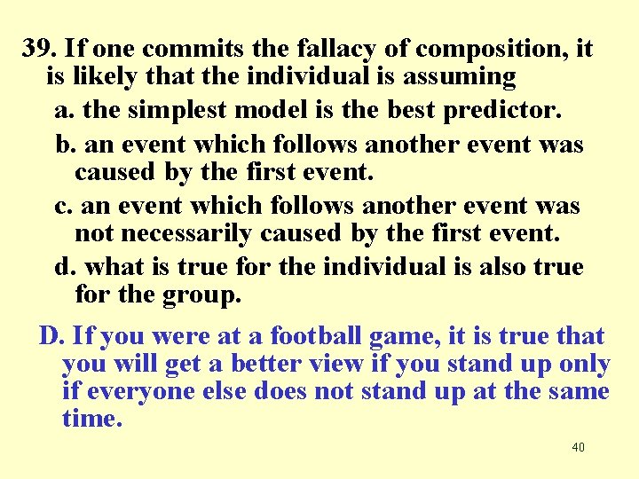 39. If one commits the fallacy of composition, it is likely that the individual