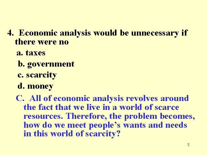 4. Economic analysis would be unnecessary if there were no a. taxes b. government