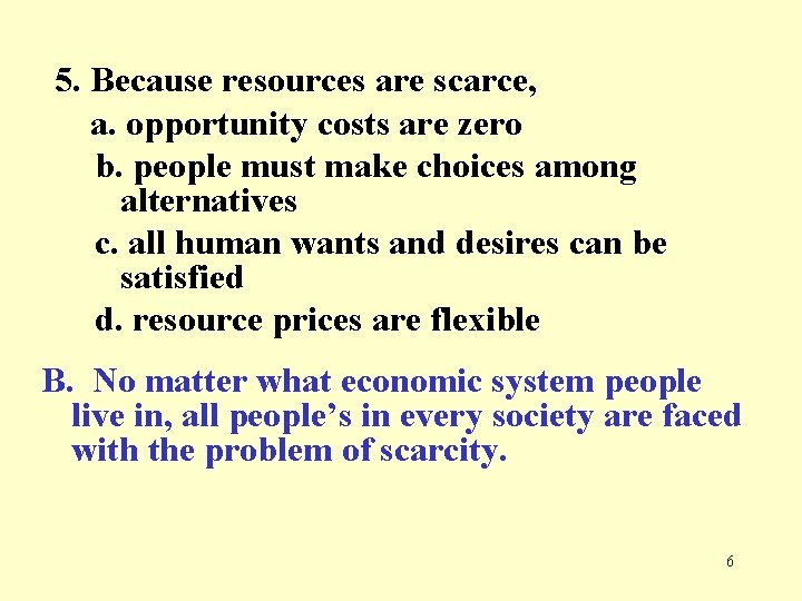 5. Because resources are scarce, a. opportunity costs are zero b. people must make