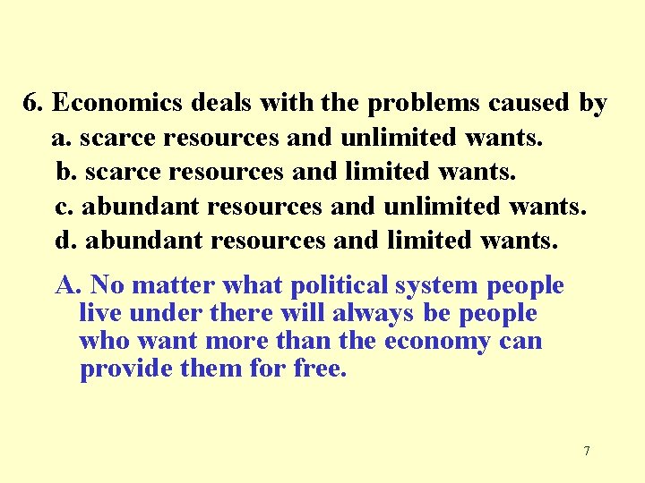 6. Economics deals with the problems caused by a. scarce resources and unlimited wants.