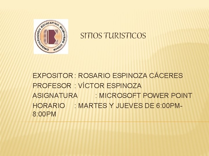 SITIOS TURISTICOS EXPOSITOR : ROSARIO ESPINOZA CÁCERES PROFESOR : VÍCTOR ESPINOZA ASIGNATURA : MICROSOFT