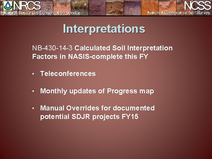 Interpretations NB-430 -14 -3 Calculated Soil Interpretation Factors in NASIS-complete this FY • Teleconferences