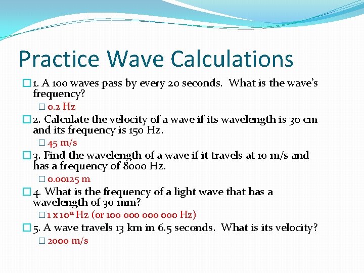 Practice Wave Calculations � 1. A 100 waves pass by every 20 seconds. What