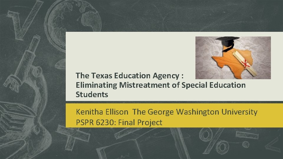 The Texas Education Agency : Eliminating Mistreatment of Special Education Students Kenitha Ellison The