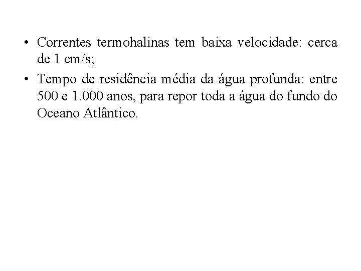  • Correntes termohalinas tem baixa velocidade: cerca de 1 cm/s; • Tempo de