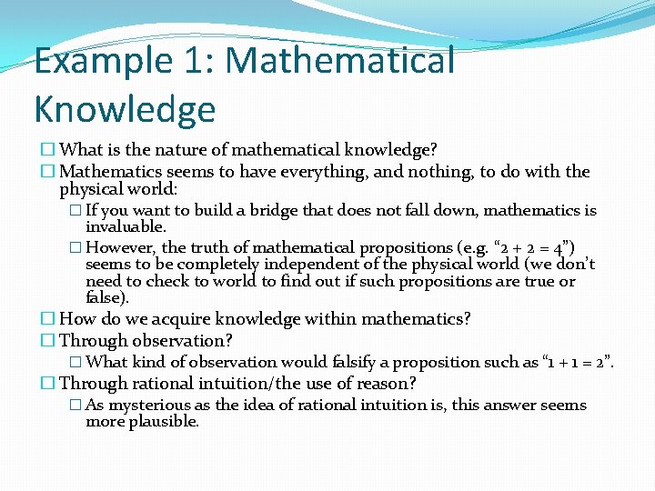Example 1: Mathematical Knowledge � What is the nature of mathematical knowledge? � Mathematics