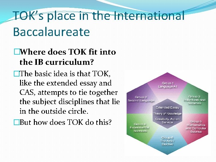 TOK’s place in the International Baccalaureate �Where does TOK fit into the IB curriculum?