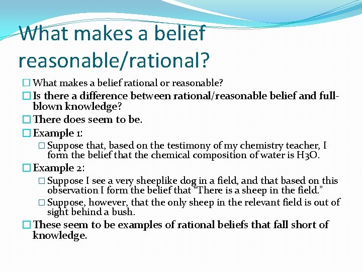 What makes a belief reasonable/rational? � What makes a belief rational or reasonable? �Is