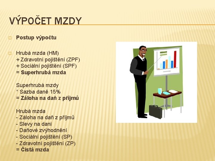 VÝPOČET MZDY � Postup výpočtu � Hrubá mzda (HM) + Zdravotní pojištění (ZPF) +