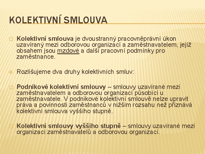 KOLEKTIVNÍ SMLOUVA � Kolektivní smlouva je dvoustranný pracovněprávní úkon uzavíraný mezi odborovou organizací a