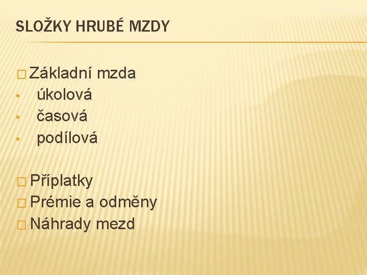 SLOŽKY HRUBÉ MZDY � Základní mzda • • • úkolová časová podílová � Příplatky