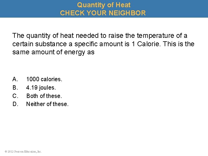 Quantity of Heat CHECK YOUR NEIGHBOR The quantity of heat needed to raise the