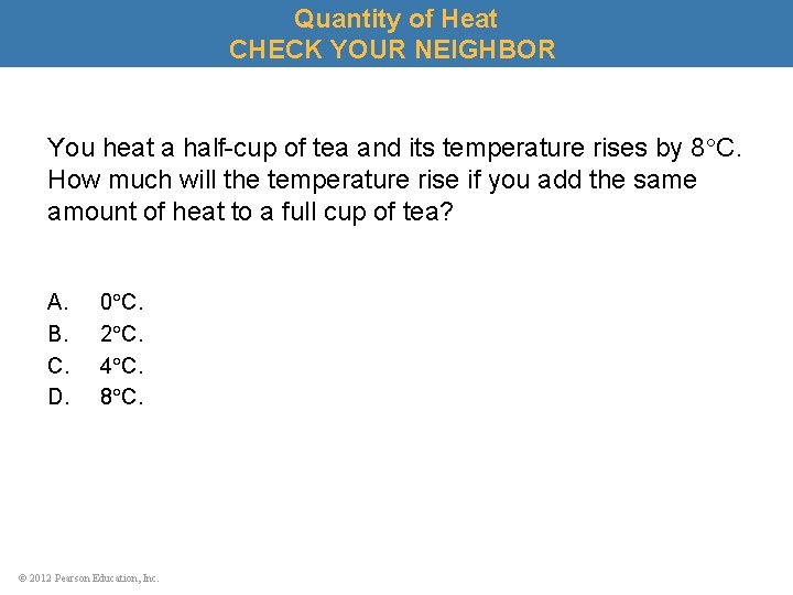 Quantity of Heat CHECK YOUR NEIGHBOR You heat a half-cup of tea and its