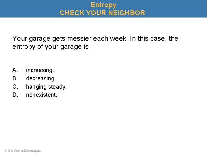 Entropy CHECK YOUR NEIGHBOR Your garage gets messier each week. In this case, the