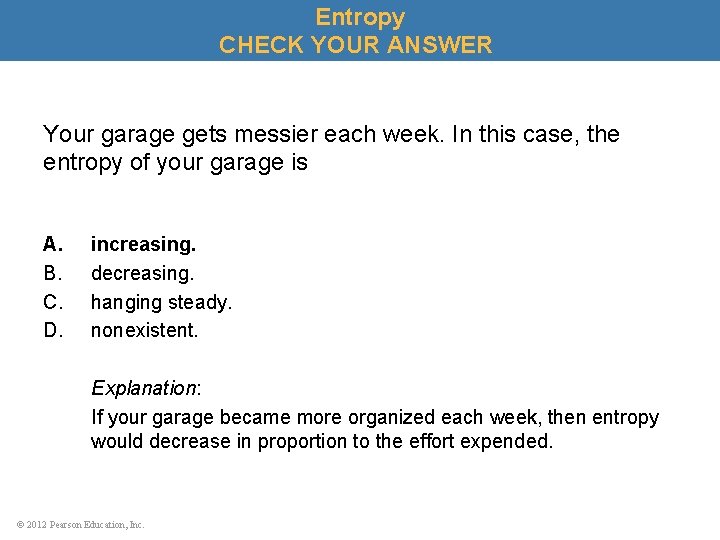 Entropy CHECK YOUR ANSWER Your garage gets messier each week. In this case, the