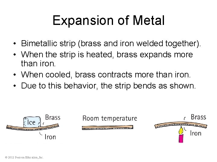 Expansion of Metal • Bimetallic strip (brass and iron welded together). • When the