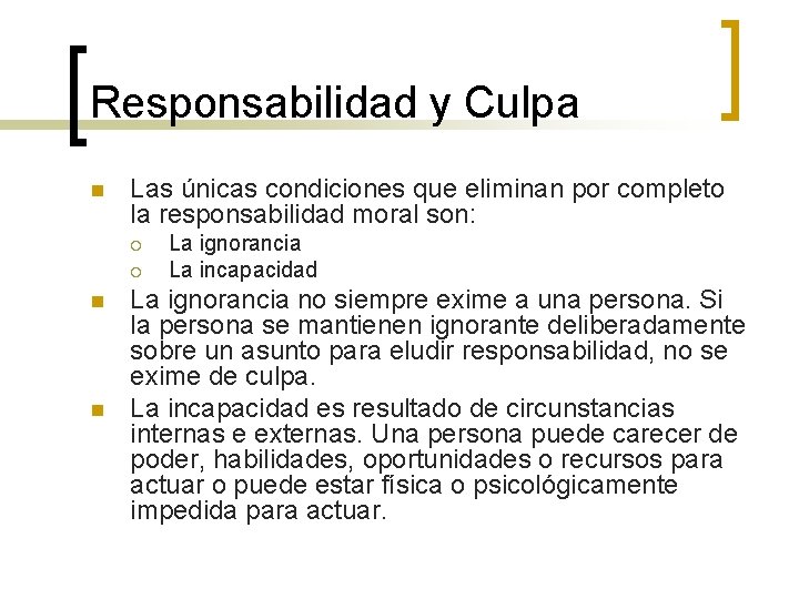 Responsabilidad y Culpa n Las únicas condiciones que eliminan por completo la responsabilidad moral