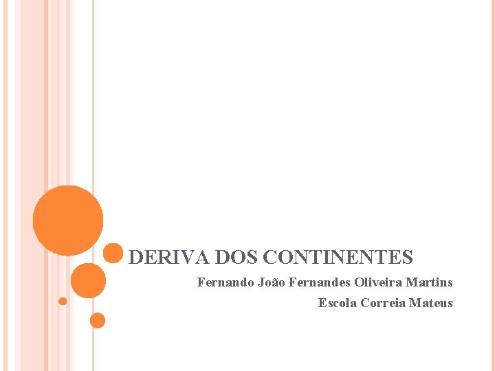 DERIVA DOS CONTINENTES Fernando João Fernandes Oliveira Martins Escola Correia Mateus 