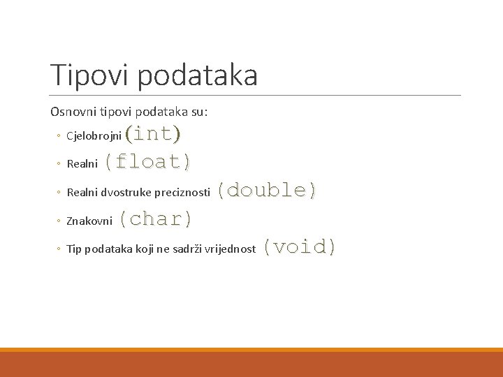 Tipovi podataka Osnovni tipovi podataka su: (int) ◦ Realni (float) ◦ Cjelobrojni ◦ Realni