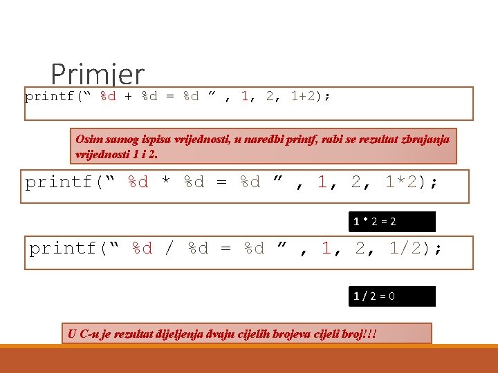 Primjer printf(“ %d + %d = %d ” , 1, 2, 1+2); Osim samog