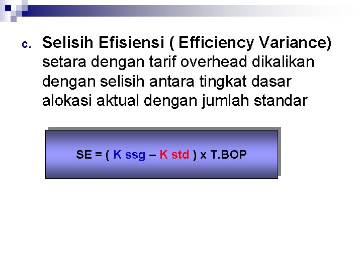 c. Selisih Efisiensi ( Efficiency Variance) setara dengan tarif overhead dikalikan dengan selisih antara