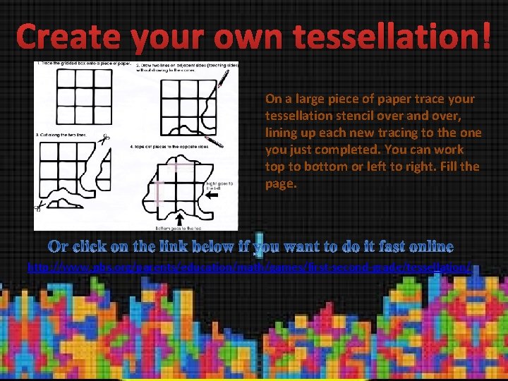 Create your own tessellation! On a large piece of paper trace your tessellation stencil