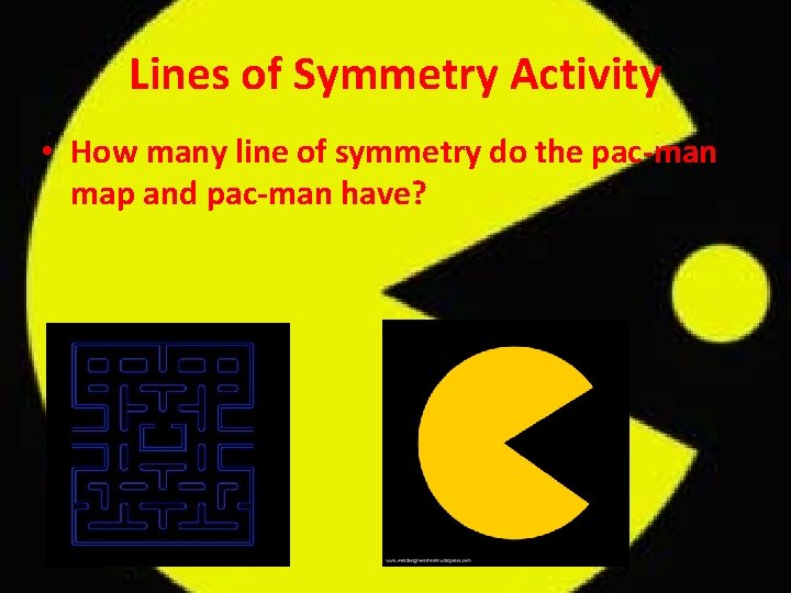 Lines of Symmetry Activity • How many line of symmetry do the pac man