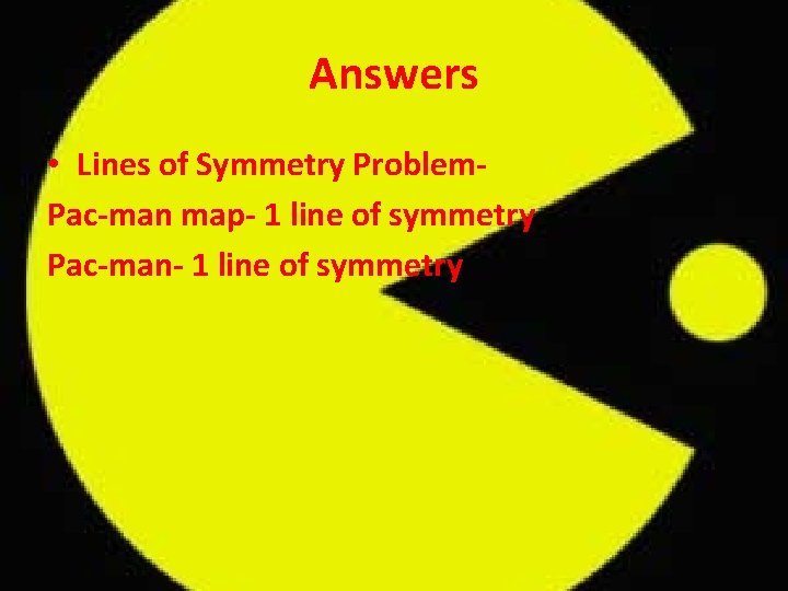 Answers • Lines of Symmetry Problem Pac man map 1 line of symmetry Pac