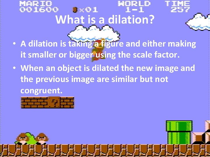 What is a dilation? • A dilation is taking a figure and either making