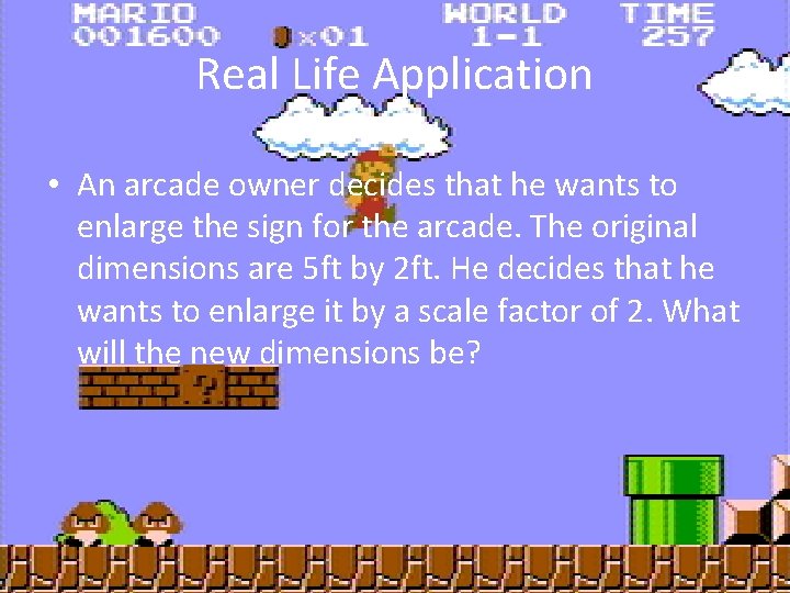 Real Life Application • An arcade owner decides that he wants to enlarge the