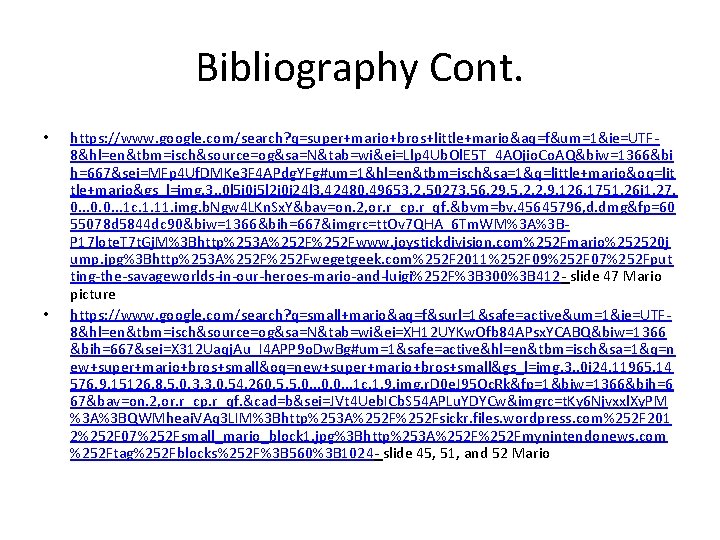 Bibliography Cont. • • https: //www. google. com/search? q=super+mario+bros+little+mario&aq=f&um=1&ie=UTF 8&hl=en&tbm=isch&source=og&sa=N&tab=wi&ei=Llp 4 Ub. Ol. E