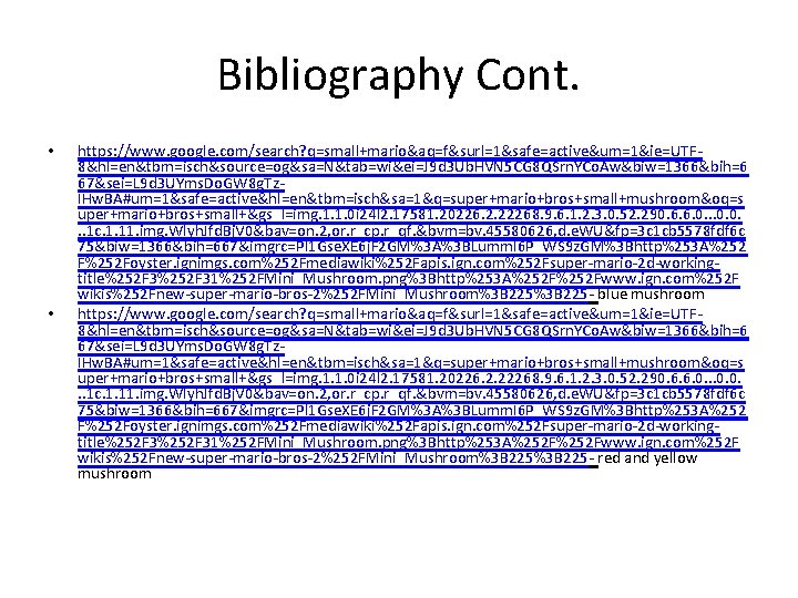 Bibliography Cont. • • https: //www. google. com/search? q=small+mario&aq=f&surl=1&safe=active&um=1&ie=UTF 8&hl=en&tbm=isch&source=og&sa=N&tab=wi&ei=J 9 d 3 Ub.