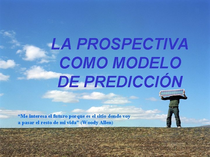 LA PROSPECTIVA COMO MODELO DE PREDICCIÓN “Me interesa el futuro porque es el sitio LA PROSPECTIVA COMO MODELO DE PREDICCIÓN “Me interesa el futuro porque es el sitio