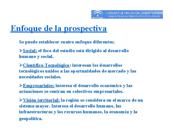 Enfoque de la prospectiva Se puede establecer cuatro enfoque diferentes; ØSocial: el foco del Enfoque de la prospectiva Se puede establecer cuatro enfoque diferentes; ØSocial: el foco del